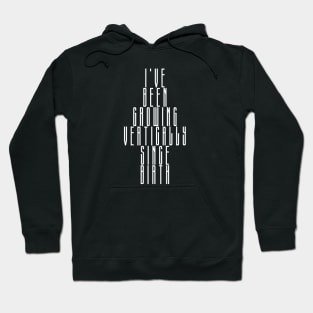 Tall Person Design - I've Been Growing Vertically Since Birth Hoodie